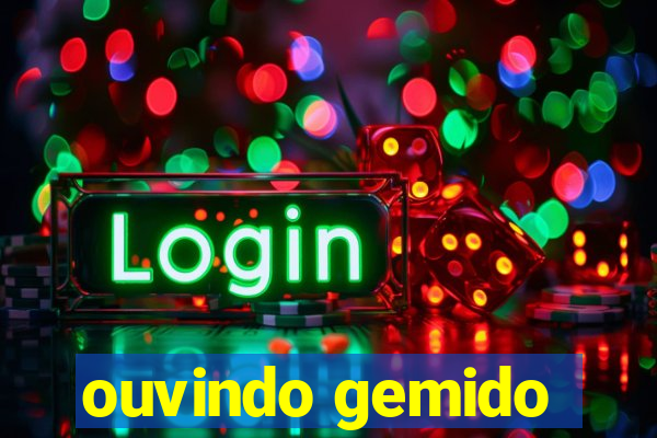 ouvindo gemido